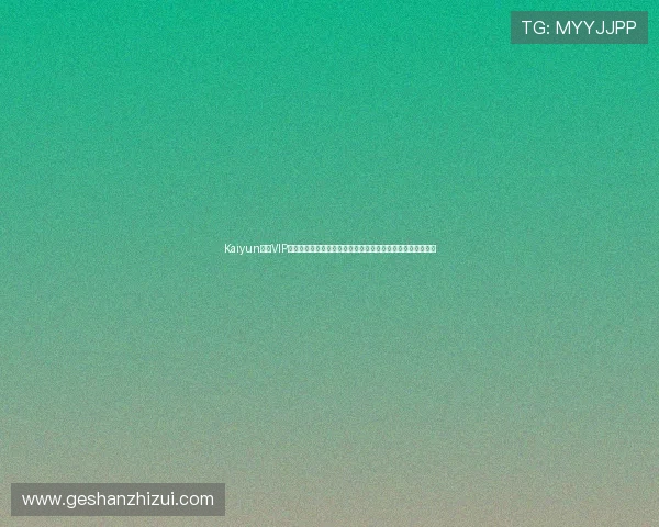 Kaiyun开云VIP会员专属优惠券和促销活动全攻略助你省钱购物享受极致优惠